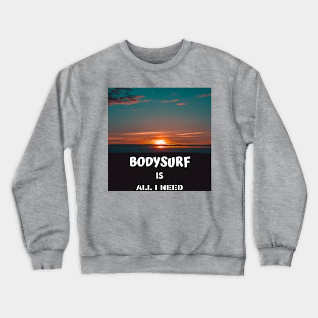 Bodysurf is all i need Crewneck Sweatshirt by bodyinsurf